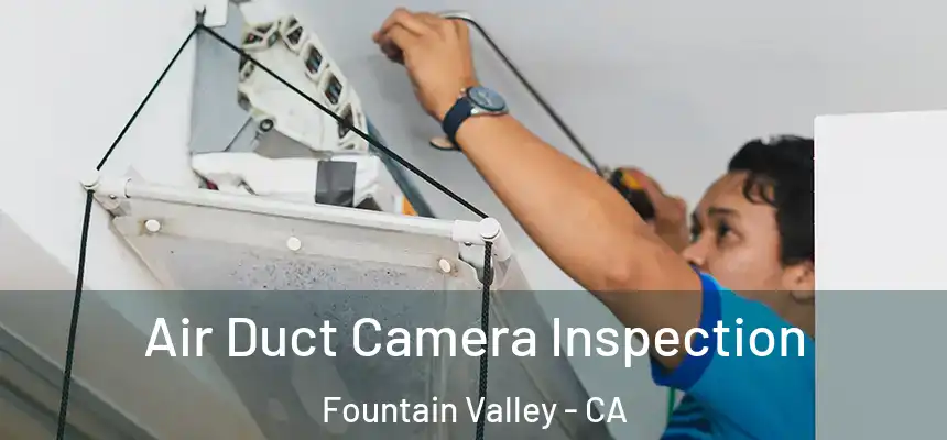  Air Duct Camera Inspection Fountain Valley - CA