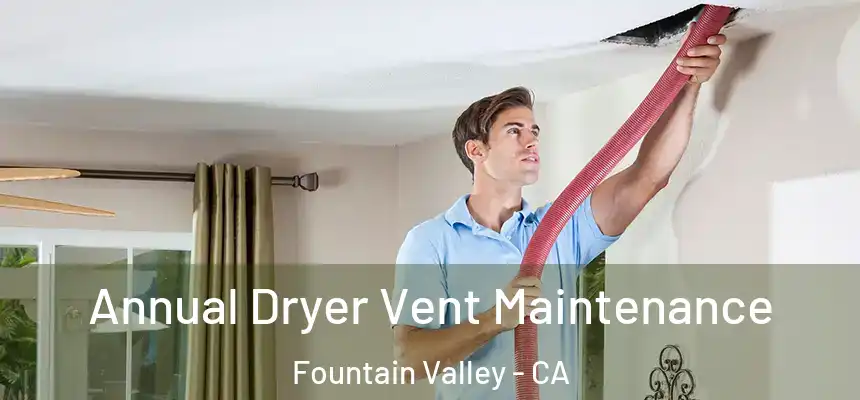  Annual Dryer Vent Maintenance Fountain Valley - CA