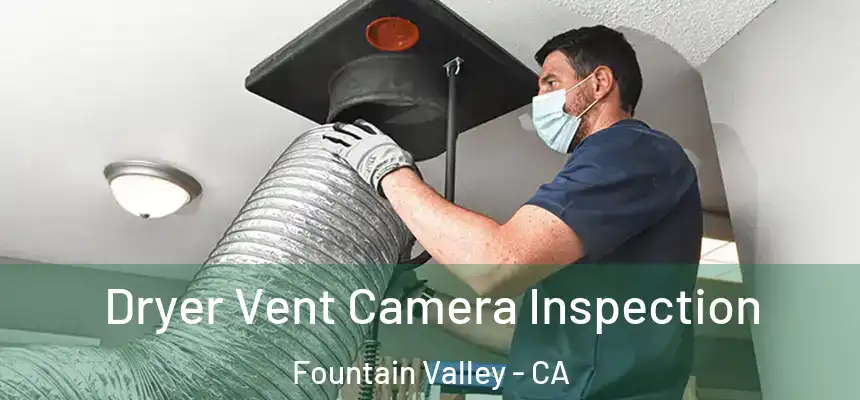  Dryer Vent Camera Inspection Fountain Valley - CA