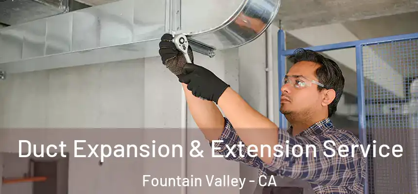  Duct Expansion & Extension Service Fountain Valley - CA