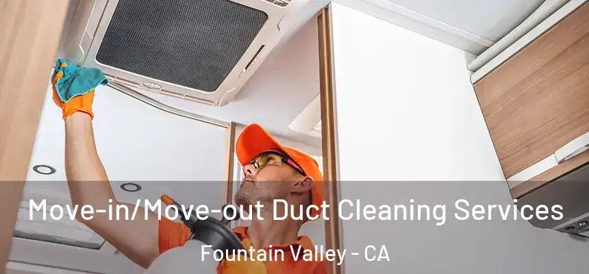  Move-in/Move-out Duct Cleaning Services Fountain Valley - CA